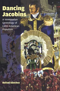 Dancing Jacobins A Venezuelan Genealogy of Latin American Populism  9780823263660 Front Cover