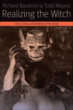 Realizing the Witch: Science, Cinema, and the Mastery of the Invisible  9780823268245 Front Cover