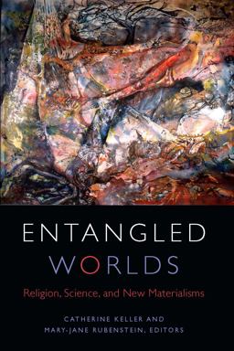 Entangled Worlds Religion, Science, and New Materialisms  9780823276226 Front Cover