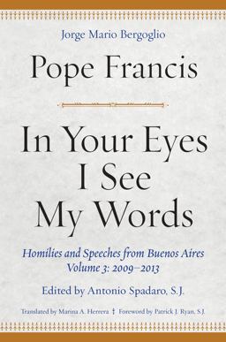 In Your Eyes I See My Words Homilies and Speeches from Buenos Aires, Volume 3: 2009-2013  9780823289356 Front Cover