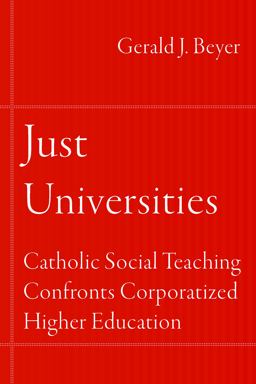 Just Universities Catholic Social Teaching Confronts Corporatized Higher Education  9780823289974 Front Cover