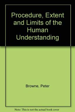 The Procedure, Extent and Limits of Human Understanding, 1728 The Procedure, Extent and Limits of Human Understanding, 1728