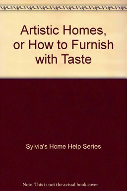 Artistic Homes; Or, How to Furnish with Taste Artistic Homes; Or, How to Furnish with Taste