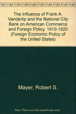 The Influence of Frank A. Vanderlip and the National City Bank on American Commerce and Foreign Policy, 1910-1920