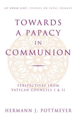 Towards a Papacy in Communion Perspectives from Vatican Councils I and II  9780824517762 Front Cover