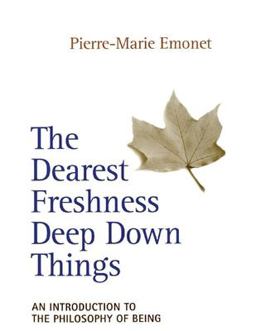 Dearest Freshness Deep down Things An Introduction to the Philosophy of Being  9780824517946 Front Cover