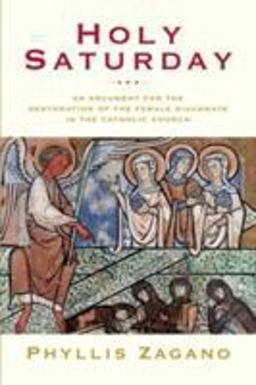 Holy Saturday An Argument for the Restoration of the Female Diaconate in the Catholic Church  9780824518325 Front Cover