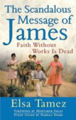 Scandalous Message of James Faith Without Works Is Dead  9780824519414 Front Cover