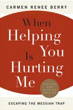 When Helping You Is Hurting Me Escaping the Messiah Trap  9780824521080 Front Cover