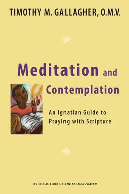Meditation and Contemplation An Ignatian Guide to Prayer with Scripture  9780824524883 Front Cover
