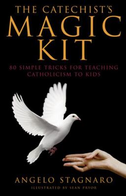 Catechist's Magic Kit 80 Simple Tricks for Teaching Catholicism to Kids  9780824525187 Front Cover