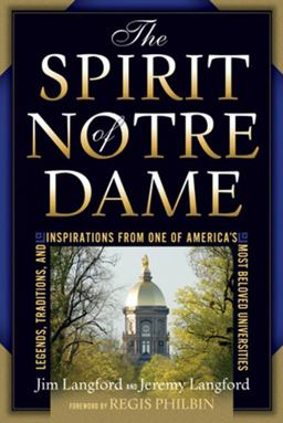 Spirit of Notre Dame Legends, Traditions, and Inspirations from One of America's Most Beloved Universities 2nd 9780824525422 Front Cover