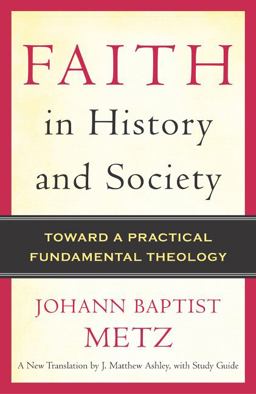 Faith in History and Society Toward a Practical Fundamental Theology  9780824525545 Front Cover