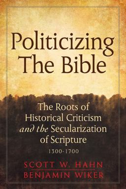 Politicizing the Bible The Roots of Historical Criticism and the Secularization of Scripture, 1300-1700  9780824599034 Front Cover