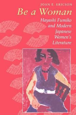 Be a Woman Hayashi Fumiko and Modern Japanese Women's Literature  9780824818845 Front Cover