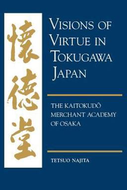 Visions of Virtue in Tokugawa Japan The Kaitokudo Merchant Academy of Osaka  9780824819910 Front Cover