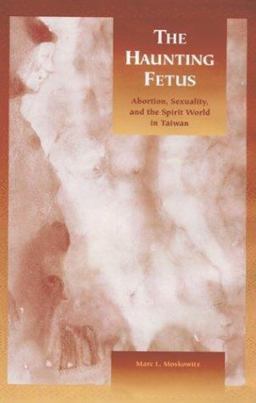 Haunting Fetus Abortion, Sexuality, and the Spirit World in Taiwan  9780824824280 Front Cover