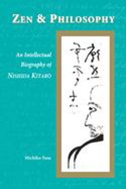 Zen and Philosophy An Intellectual Biography of Nishida KitarÅ  9780824824594 Front Cover