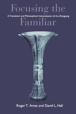 Focusing the Familiar A Translation and Philosophical Interpretation of the Zhongyong  9780824824600 Front Cover