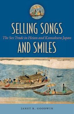 Selling Songs and Smiles The Sex Trade in Heian and Kamakura Japan  9780824830977 Front Cover