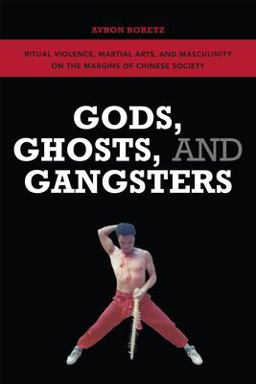 Gods, Ghosts, and Gangsters Ritual Violence, Martial Arts, and Masculinity on the Margins of Chinese Society  9780824834913 Front Cover
