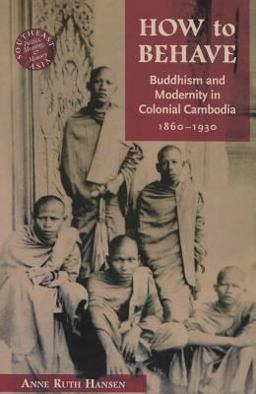 How to Behave Buddhism and Modernity in Colonial Cambodia, 1860-1930  9780824836009 Front Cover