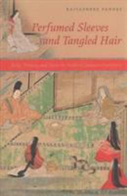 Perfumed Sleeves and Tangled Hair Body, Woman, and Desire in Medieval Japanese Narratives  9780824875183 Front Cover