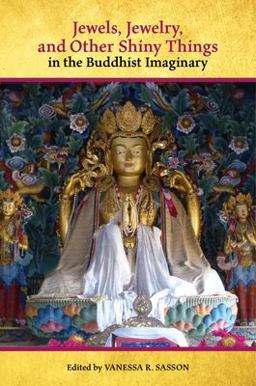 Jewels, Jewelry, and Other Shiny Things in the Buddhist Imaginary Jewels, Jewelry, and Other Shiny Things in the Buddhist Imaginary