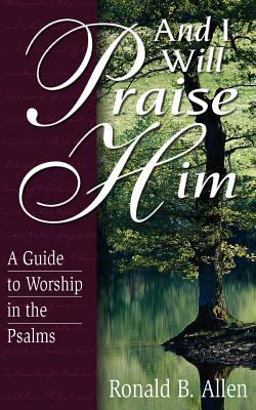 And I Will Praise Him A Guide to Worship in the Psalms  9780825420115 Front Cover