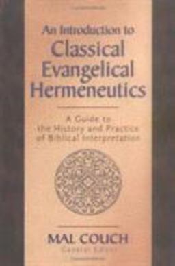 Introduction to Classical Evangelical Hermeneutics A Guide to the History and Practice of Biblical Interpretation  9780825423673 Front Cover