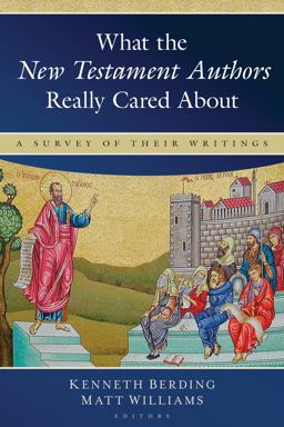 What the New Testament Authors Really Cared About A Survey of Their Writings  9780825425394 Front Cover