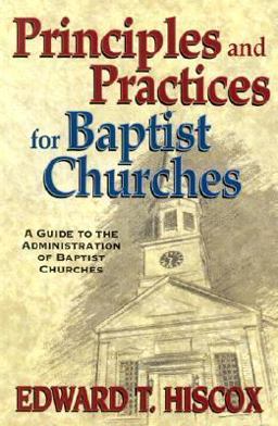 Principles and Practices for Baptist Churches A Guide to the Administration of Baptist Churches  9780825428609 Front Cover