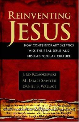 Reinventing Jesus How Contemporary Skeptics Miss the Real Jesus and Mislead Popular Culture  9780825429828 Front Cover