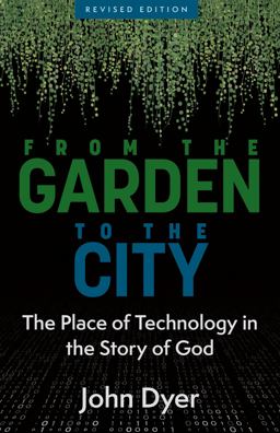 From the Garden to the City: The Place of Technology in the Story of God  9780825433122 Front Cover
