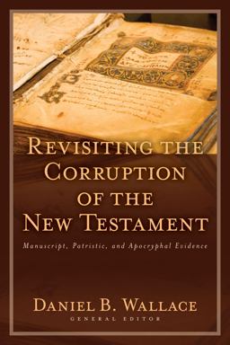 Revisiting the Corruption of the New Testament Manuscript, Patristic, and Apocryphal Evidence  9780825433382 Front Cover