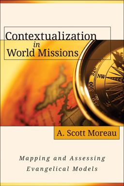 Contextualization in World Missions Mapping and Assessing Evangelical Models  9780825433894 Front Cover