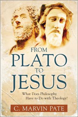 From Plato to Jesus What Does Philosophy Have to Do with Theology?  9780825433917 Front Cover