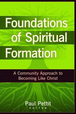 Foundations of Spiritual Formation A Community Approach to Becoming Like Christ  9780825434693 Front Cover