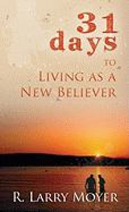 31 Days to Living As a New Believer 31 Days to Living As a New Believer