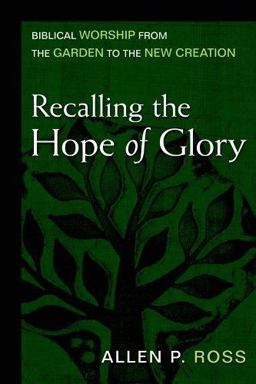 Recalling the Hope of Glory Biblical Worship from the Garden to the New Creation  9780825435782 Front Cover