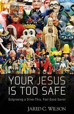 Your Jesus Is Too Safe Outgrowing a Drive-Thru, Feel-Good Savior  9780825439315 Front Cover