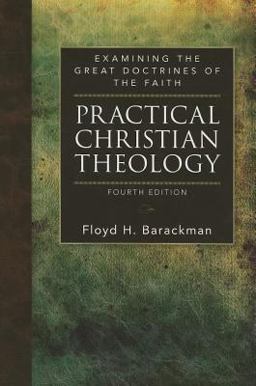 Practical Christian Theology: Examining the Great Doctrines of the Faith  9780825442247 Front Cover