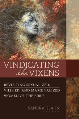Vindicating the Vixens Revisiting Sexualized, Vilified, and Marginalized Women of the Bible  9780825444135 Front Cover