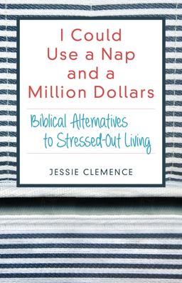 I Could Use a Nap and a Million Dollars Biblical Alternatives to Stressed-Out Living  9780825444876 Front Cover