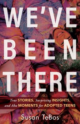 We've Been There: True Stories, Surprising Insights, and Aha Moments for Adopted Teens  9780825447310 Front Cover