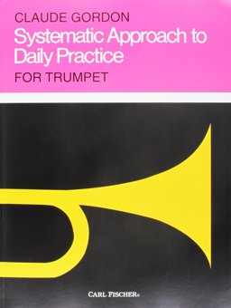 Systematic Approach to Daily Practice for Trumpet: How to Practice What to Practice When to Practice  9780825832888 Front Cover