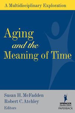 Aging And the Meaning of Time: A Multidisciplinary Exploration  9780826102652 Front Cover