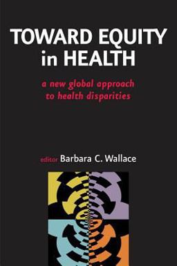 Toward Equity in Health A New Global Approach to Health Disparities  9780826103130 Front Cover