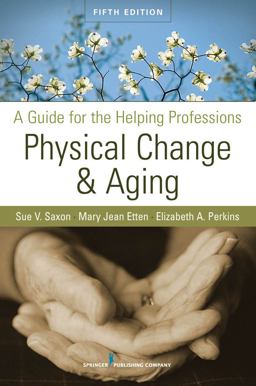 Physical Change and Aging A Guide for the Helping Professions 5th 9780826104410 Front Cover