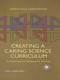 Creating a Caring Science Curriculum An Emanipatory Pedagogy for Nursing  9780826105899 Front Cover